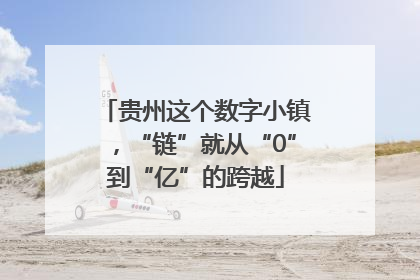 贵州这个数字小镇，“链”就从“0”到“亿”的跨越